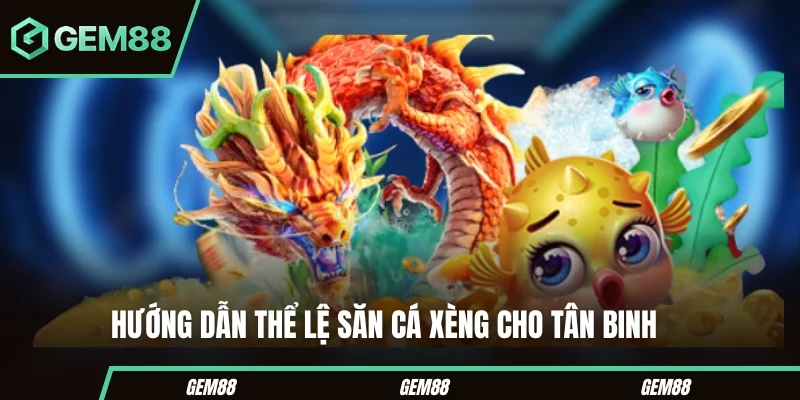 Hướng dẫn thể lệ săn cá xèng cho tân binh
