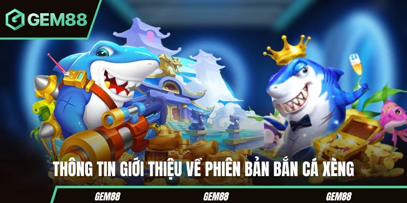 Thông tin giới thiệu về phiên bản bắn cá xèng