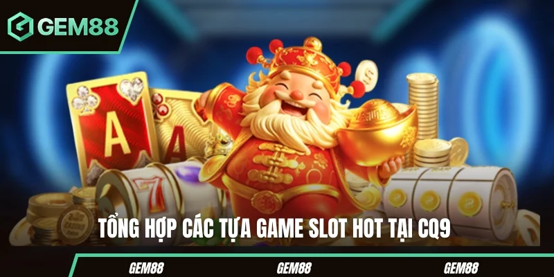 Tổng hợp các tựa game slot hot tại CQ9