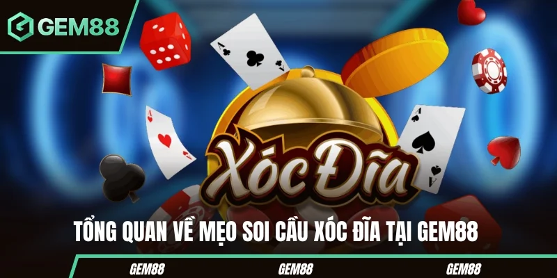 Tổng quan về mẹo soi cầu xóc đĩa tại Gem88 