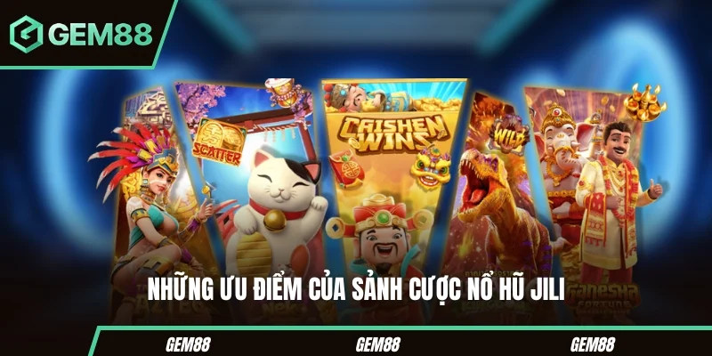 Những ưu điểm của sảnh cược nổ hũ JILI